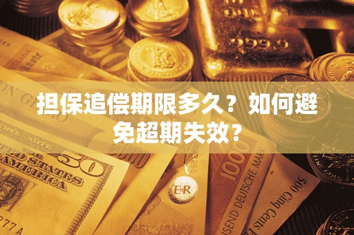 武汉担保追偿期限多久?如何避免超期失效? 武汉担保追偿期限多久?如何避免超期失效?