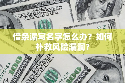 武汉借条漏写名字怎么办？如何补救风险漏洞？