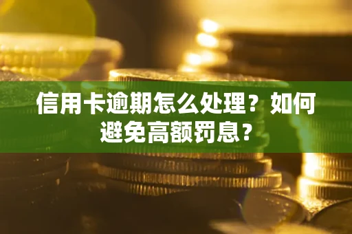 武汉信用卡逾期怎么处理？如何避免高额罚息？
