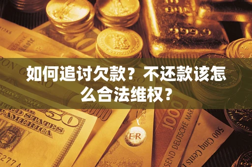 武汉如何追讨欠款？不还款该怎么合法维权？