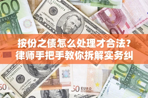 武汉按份之债怎么处理才合法？律师手把手教你拆解实务纠纷