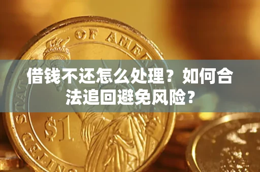 武汉借钱不还怎么处理？如何合法追回避免风险？
