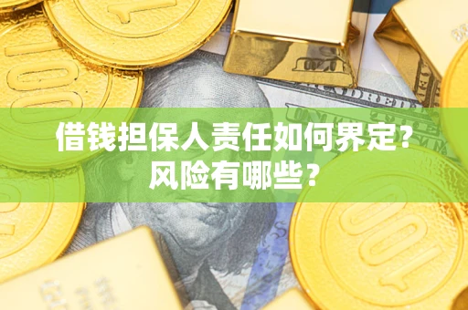 武汉借钱担保人责任如何界定?风险有哪些? 武汉借钱担保人责任如何界定?风险有哪些?