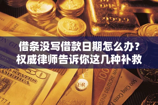武汉借条没写借款日期怎么办？权威律师告诉你这几种补救方法！