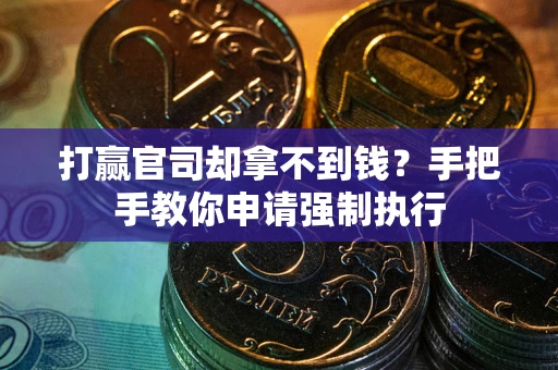 武汉打赢官司却拿不到钱？手把手教你申请强制执行