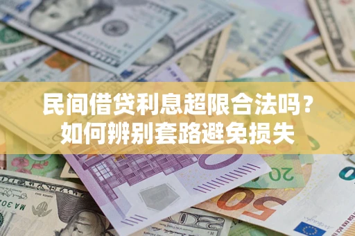 武汉民间借贷利息超限合法吗？如何辨别套路避免损失