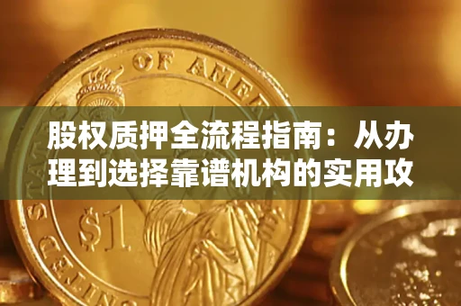 武汉股权质押全流程指南：从办理到选择靠谱机构的实用攻略