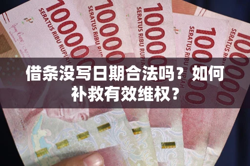 武汉借条没写日期合法吗？如何补救有效维权？