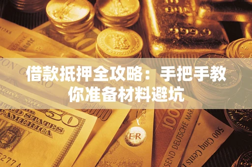 武汉借款抵押全攻略：手把手教你准备材料避坑