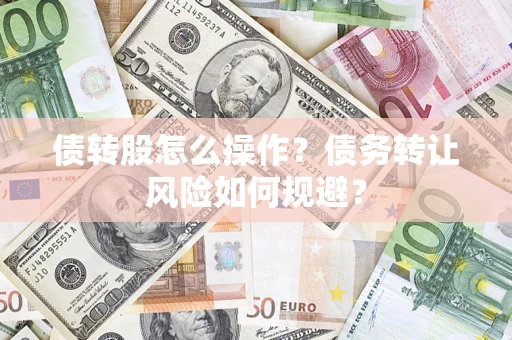 武汉债转股怎么操作？债务转让风险如何规避？
