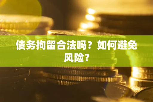 武汉债务拘留合法吗？如何避免风险？