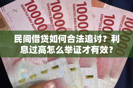 武汉民间借贷如何合法追讨？利息过高怎么举证才有效？