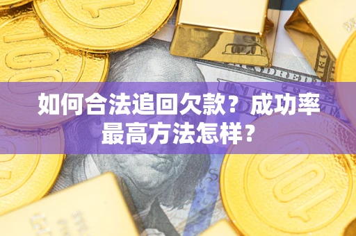 武汉如何合法追回欠款？成功率最高方法怎样？