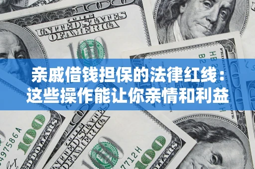 武汉亲戚借钱担保的法律红线：这些操作能让你亲情和利益两不误