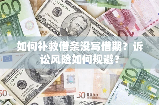 武汉如何补救借条没写借期？诉讼风险如何规避？