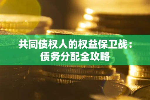 武汉共同债权人的权益保卫战：债务分配全攻略