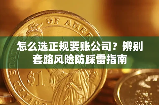 武汉怎么选正规要账公司？辨别套路风险防踩雷指南