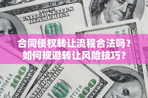 武汉合同债权转让流程合法吗？如何规避转让风险技巧？
