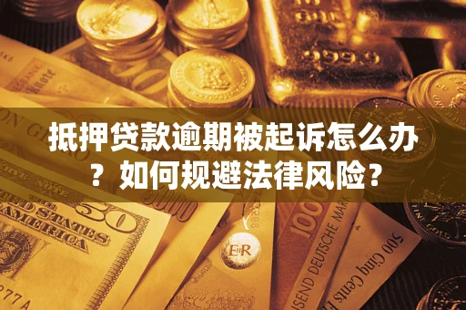 武汉抵押贷款逾期被起诉怎么办？如何规避法律风险？