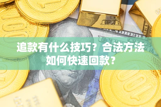 武汉追款有什么技巧？合法方法如何快速回款？