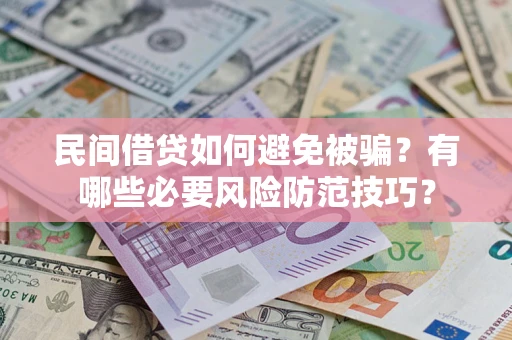 武汉民间借贷如何避免被骗？有哪些必要风险防范技巧？