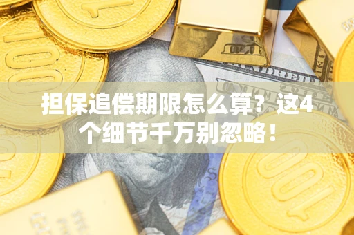 武汉担保追偿期限怎么算?这4个细节千万别忽略! 武汉担保追偿期限怎么算?这4个细节千万别忽略!