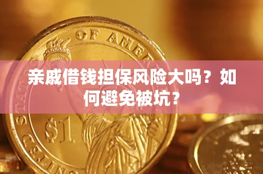 武汉亲戚借钱担保风险大吗？如何避免被坑？