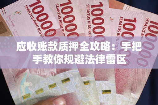 武汉应收账款质押全攻略：手把手教你规避法律雷区