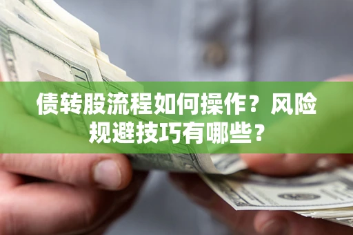 武汉债转股流程如何操作？风险规避技巧有哪些？