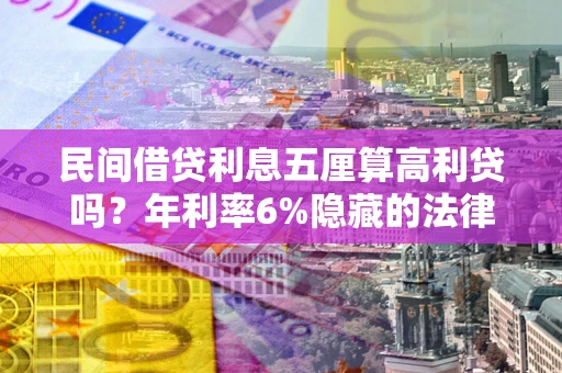 武汉民间借贷利息五厘算高利贷吗？年利率6%隐藏的法律风险全解析