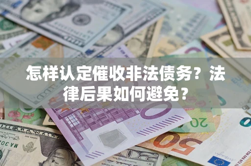 武汉怎样认定催收非法债务？法律后果如何避免？