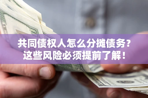 武汉共同债权人怎么分摊债务？这些风险必须提前了解！