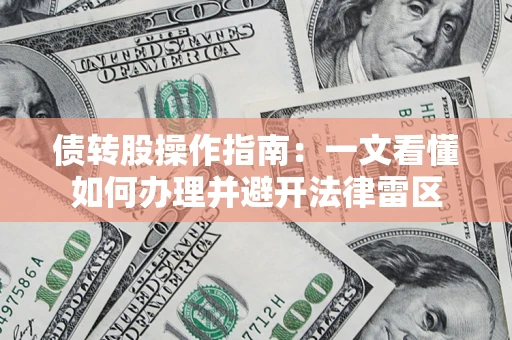 武汉债转股操作指南：一文看懂如何办理并避开法律雷区