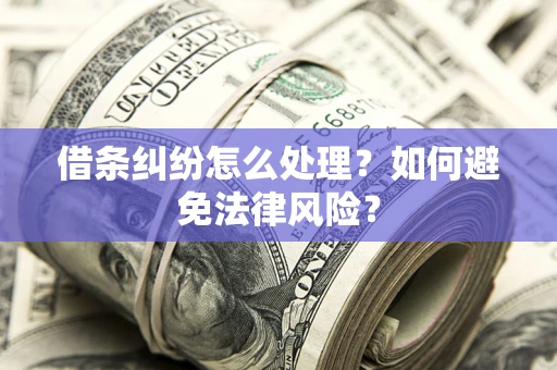 武汉借条纠纷怎么处理？如何避免法律风险？