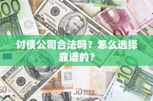 武汉讨债公司合法吗？怎么选择靠谱的？