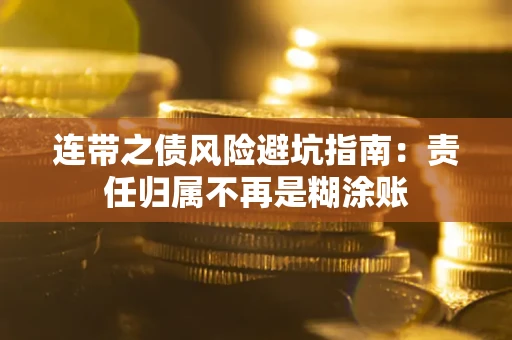武汉连带之债风险避坑指南：责任归属不再是糊涂账