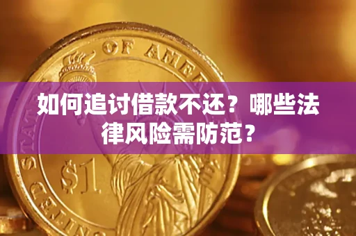 武汉如何追讨借款不还？哪些法律风险需防范？